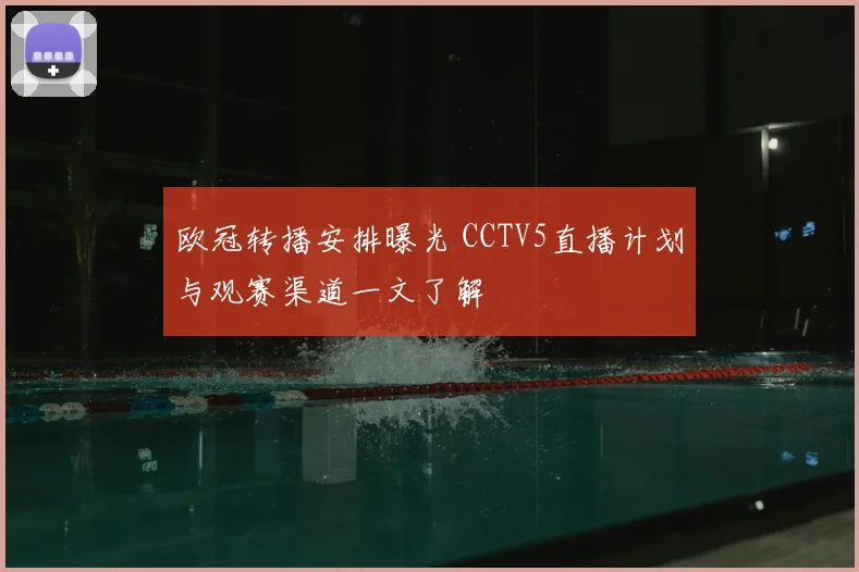 欧冠转播安排曝光 CCTV5直播计划与观赛渠道一文了解