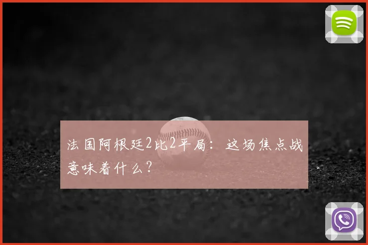 法国阿根廷2比2平局：这场焦点战意味着什么？