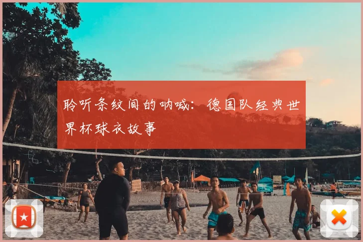 聆听条纹间的呐喊：德国队经典世界杯球衣故事
