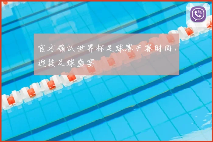 官方确认世界杯足球赛开赛时间，迎接足球盛宴